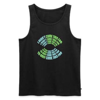 I Didn't Come This Far To Only Come This Far Motto - Männer Premium Bio Tank Top - Schwarz - Vorne - Michal (187cm)