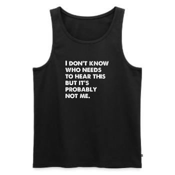 I Don't Know Who Needs To Hear This - Männer Premium Bio Tank Top - Schwarz - Vorne - Michal (187cm)