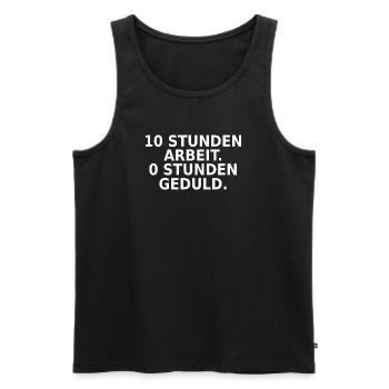 10 Stunden Arbeit 0 Stunden Geduld - Männer Premium Bio Tank Top - Schwarz - Vorne - Michal (187cm)