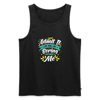 Gib es zu, langweilig ohne mich - Männer Premium Bio Tank Top - Schwarz - Vorne - Michal (187cm)
