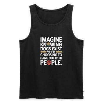 Imagine Knowing Dogs Exist Hundebesitzer Hundemama - Männer Premium Bio Tank Top - Schwarz - Vorne - Michal (187cm)