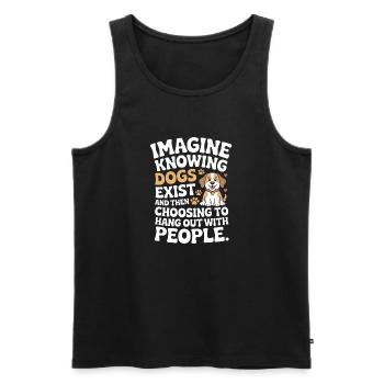 Imagine Knowing Dogs Exist Hundebesitzer Hundemama - Männer Premium Bio Tank Top - Schwarz - Vorne - Michal (187cm)