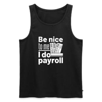 be nice to me I do payroll - Men's Premium Organic Tank Top - black - Front - Michal (187cm)