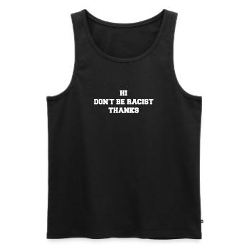 Hi Don't Be Racist Thanks Anti Racism - Männer Premium Bio Tank Top - Schwarz - Vorne - AI Model Male 178 light (178cm)