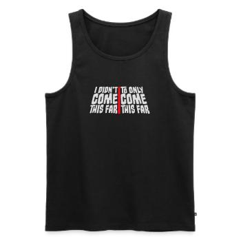 I Didn't Come This Far To Only Come This Far Motto - Männer Premium Bio Tank Top - Schwarz - Vorne - Michal (187cm)