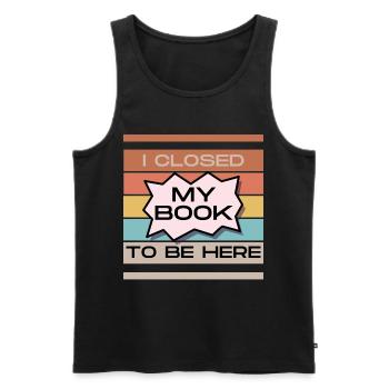Funny Readers Quote I Closed My Book To Be Here - Men's Premium Organic Tank Top - black - Front - Michal (187cm)