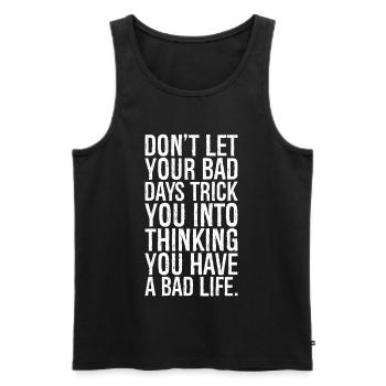 don't let your bad days trick you into thinking - Men's Premium Organic Tank Top - black - Front - Michal (187cm)
