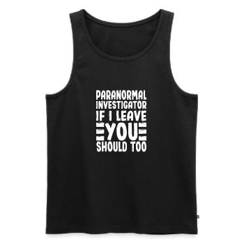 Paranormal Investigator If I Leave You Should Too - Men's Premium Organic Tank Top - black - Front - AI Model Male 178 light (178cm)