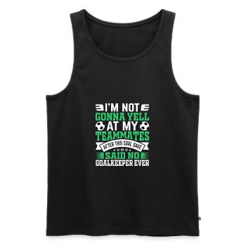 I'm Not Gonna Yell Funny Fußball Fußballtorwart - Männer Premium Bio Tank Top - Schwarz - Vorne - Michal (187cm)