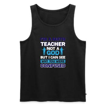 Im a Math Teacher not a god - But i can see why - Men's Premium Organic Tank Top - black - Front - Michal (187cm)