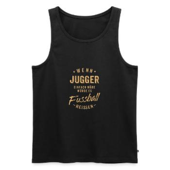 Wenn Jugger einfach wäre würde es Fussball - Männer Premium Bio Tank Top - Schwarz - Vorne - Michal (187cm)