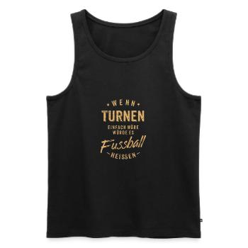 Wenn Turnen einfach wäre würde es Fussball - Männer Premium Bio Tank Top - Schwarz - Vorne - Michal (187cm)