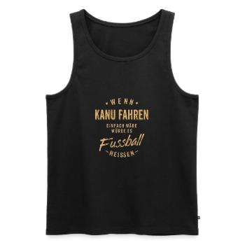 Wenn Kanu fahren einfach wäre würde es Fussball - Männer Premium Bio Tank Top - Schwarz - Vorne - Michal (187cm)