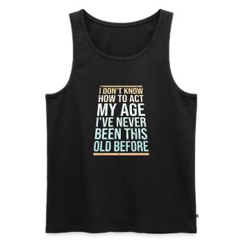 I Don't Know How To Act My Age Never Been This Old - Men's Premium Organic Tank Top - black - Front - Michal (187cm)