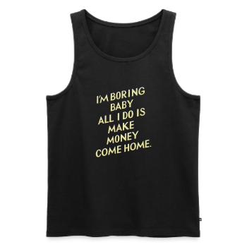 I'm Boring Baby All I Do Is Make Money Come Home - Männer Premium Bio Tank Top - Schwarz - Vorne - Michal (187cm)