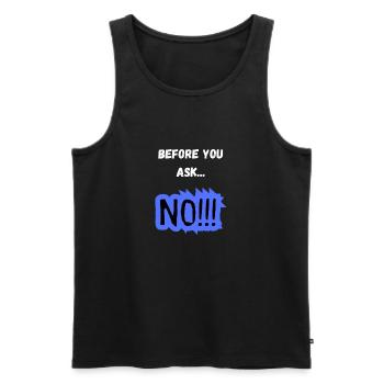 Before You Ask... NO!!! - Lustiges Statement - Männer Premium Bio Tank Top - Schwarz - Vorne - Michal (187cm)