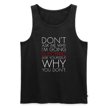 Dont ask me why I am going electric Elektroauto EV - Männer Premium Bio Tank Top - Schwarz - Vorne - AI Model Male 178 light (178cm)