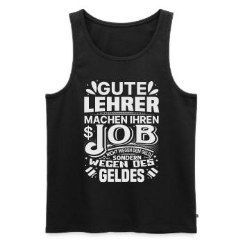 Lehrer machen Job nicht wegen Geld, sondern - Männer Premium Bio Tank Top - Schwarz - Vorne - Michal (187cm)