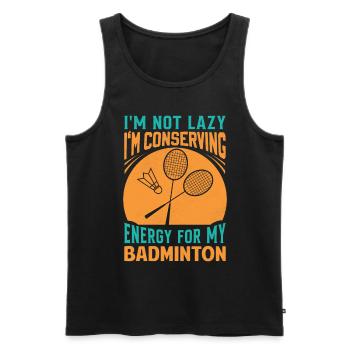 Badminton Spruch - Not Lazy Conserving Energy - Männer Premium Bio Tank Top - Schwarz - Vorne - Michal (187cm)