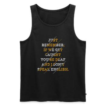 Just Remember If We Get Caught You're Deaf And I - Men's Premium Organic Tank Top - black - Front - AI Model Male 178 light (178cm)
