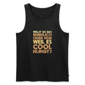 Willst Du Das Wirklich Oder Nur, Weil Es Cool... - Männer Premium Bio Tank Top - Schwarz - Vorne - Michal (187cm)