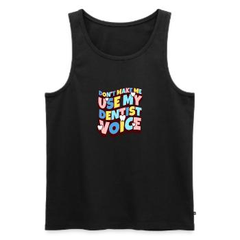 Dont Make Me Use My Dentist Voice - Männer Premium Bio Tank Top - Schwarz - Vorne - Michal (187cm)