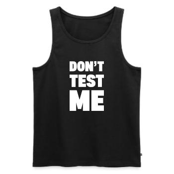 DON’T TEST ME | Funny Bold Sarcastic Typography -W - Men's Premium Organic Tank Top - black - Front - Michal (187cm)