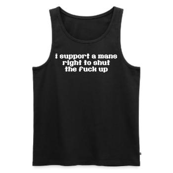 i support a mans right to shut the f*ck up - Männer Premium Bio Tank Top - Schwarz - Vorne - Michal (187cm)
