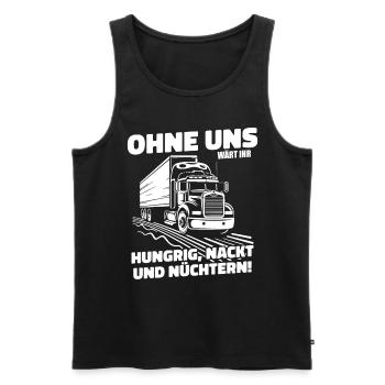 Ohne uns wärt ihr hungrig nackt LKW Fahrer Trucker - Männer Premium Bio Tank Top - Schwarz - Vorne - Michal (187cm)