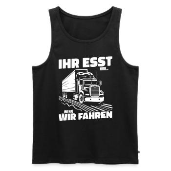 Ihr esst nur wenn wir fahren LKW Fahrer Trucker - Männer Premium Bio Tank Top - Schwarz - Vorne - Michal (187cm)
