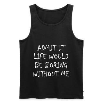 Admit It Life Would Be Boring Without Me - Funny - Men's Premium Organic Tank Top - black - Front - Michal (187cm)