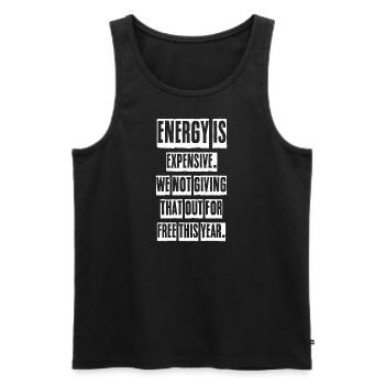 energy is expensive we not giving that out for - Men's Premium Organic Tank Top - black - Front - AI Model Male 178 light (178cm)