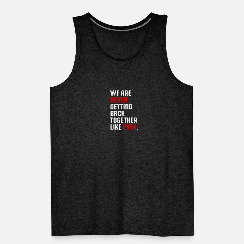 WE ARE NEVER GETTING BACK TOGETHER LIKE EVER. - Men's Premium Organic Tank Top