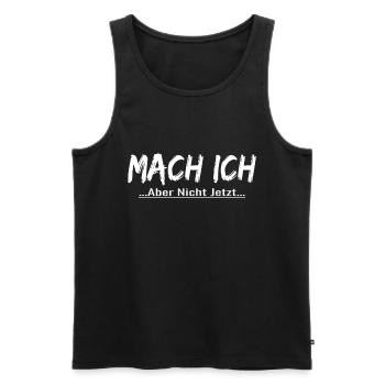 Mach Ich Aber Nicht Jetzt ! lustiger lustig ! - Männer Premium Bio Tank Top - Schwarz - Vorne - Michal (187cm)