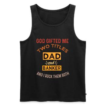 Dad and Banker: God Gifted Me Two Titles - Men's Premium Organic Tank Top - black - Front - Michal (187cm)