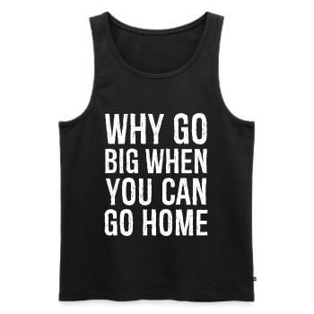why go big when you can go home funny shirt - Débardeur bio Premium Homme - noir - Devant - Michal (187cm)