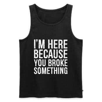 I'm here because you broke something - Men's Premium Organic Tank Top - black - Front - AI Model Male 178 light (178cm)