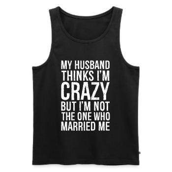 My Husband Thinks I'm Crazy But I'm not the one - Männer Premium Bio Tank Top - Schwarz - Vorne - AI Model Male 178 light (178cm)