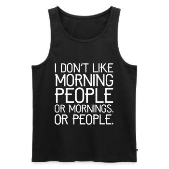 I don't like morning people or mornings or people - Männer Premium Bio Tank Top - Schwarz - Vorne - Michal (187cm)