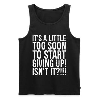 It's a little too soon to start giving up isn't It - Men's Premium Organic Tank Top - black - Front - Michal (187cm)