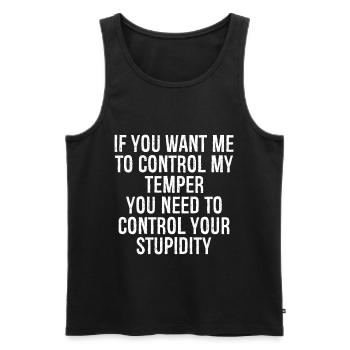 if you want me to control my temper you need to - Men's Premium Organic Tank Top - black - Front - AI Model Male 178 light (178cm)