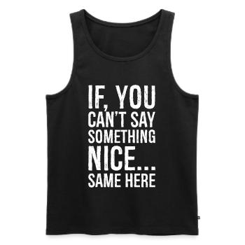 if you can't say something nice same here - Men's Premium Organic Tank Top - black - Front - Michal (187cm)
