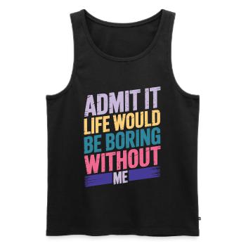Admit It Life Would Be Boring Without Me - Men's Premium Organic Tank Top - black - Front - Michal (187cm)