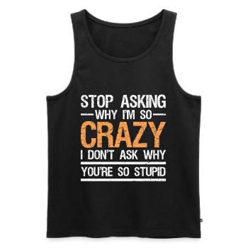 stop asking why i'm so crazy I don't ask - Men's Premium Organic Tank Top - black - Front - AI Model Male 178 light (178cm)