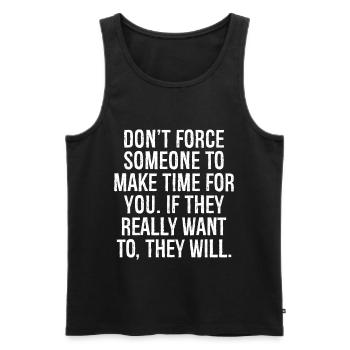 don't force someone to make time for you if they - Men's Premium Organic Tank Top - black - Front - AI Model Male 178 light (178cm)