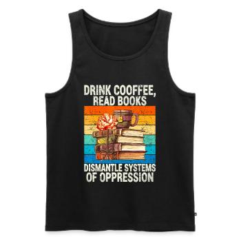 Drink Coffee Read Books Dismantle Systems Of Oppre - Men's Premium Organic Tank Top - black - Front - AI Model Male 178 light (178cm)