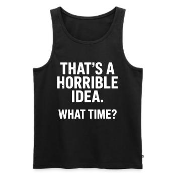 Thats a Horrible Idea What Time Funny Sarcastic - Débardeur bio Premium Homme - noir - Devant - Michal (187cm)