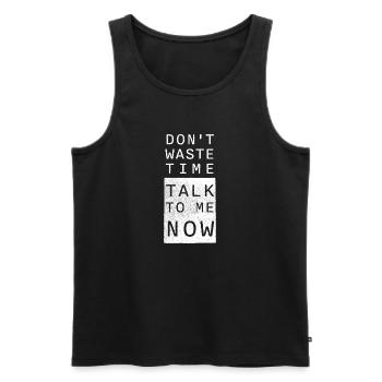 Don't waste time, talk to me NOW! - Männer Premium Bio Tank Top - Schwarz - Vorne - Michal (187cm)