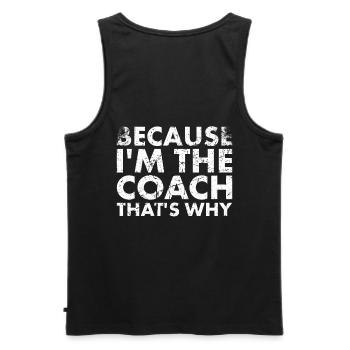Because I'm the coach, that's the reason for - Men's Premium Organic Tank Top - black - Back - AI Model Male 178 light (178cm)