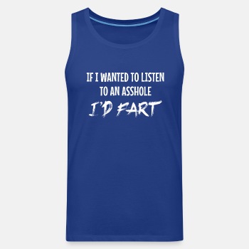 If I wanted to listen to an asshole I'd fart - Singlet for men